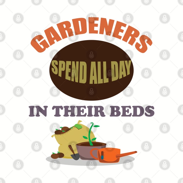 Gardening - Gardeners Spend All Day In Their Beds by Kudostees