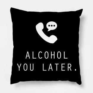 Alcohol You Later Pillow