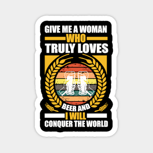 Give me a woman who truly loves beer and I will conquer the world T Shirt For Women Men Magnet