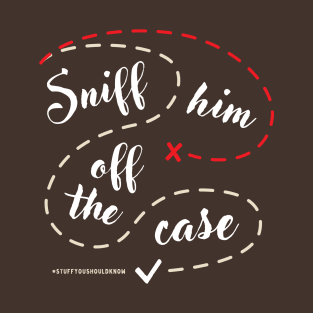 Sniff Him Off The Case T-Shirt