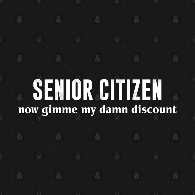 Senior Citizen Now Gimme My Damn Discount by newledesigns