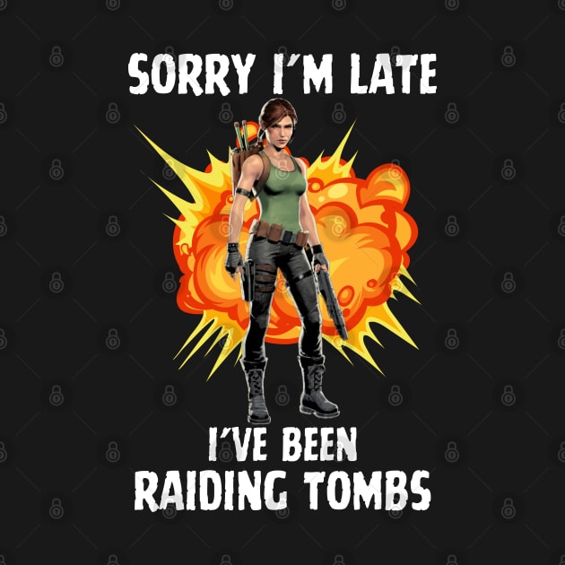 Raiding Tombs Sorry I'm Late Lara Croft Tomb Raider Gamer Gaming Video Game by DeanWardDesigns