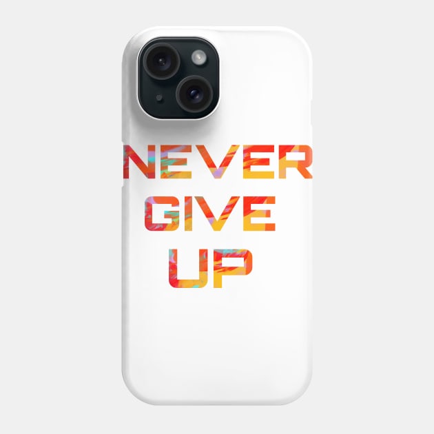 Never Give up Phone Case by lilwm14@gmail.com