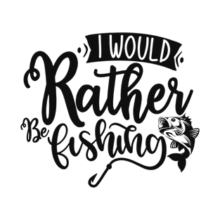 i would rather fishing T-Shirt