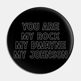 You Are My Rock, My Dwayne, My Johnson Pin