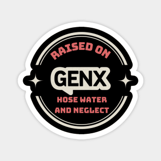 GEN X raised on hose water and neglect Magnet