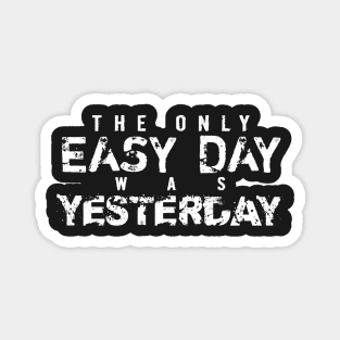 The Only Easy Day Was Yesterday Magnet