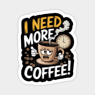 I Need More Coffee - Funny Caffeine Lover Tired Morning Tee Magnet