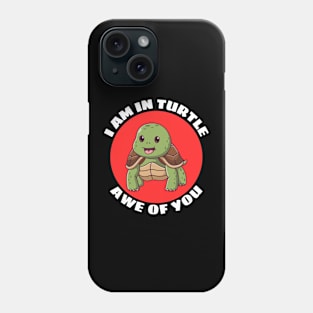 I Am In Turtle Awe Of You! | Turtle Pun Phone Case