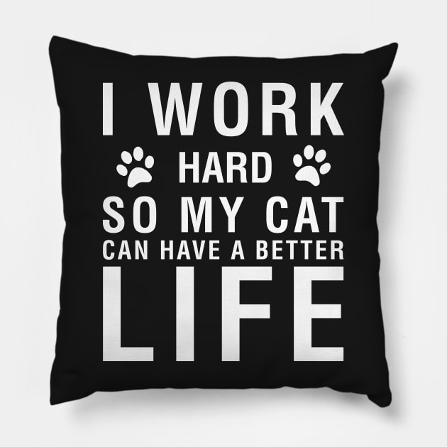 I Work Hard So My Cat Can Have A Better Life Pillow by CityNoir