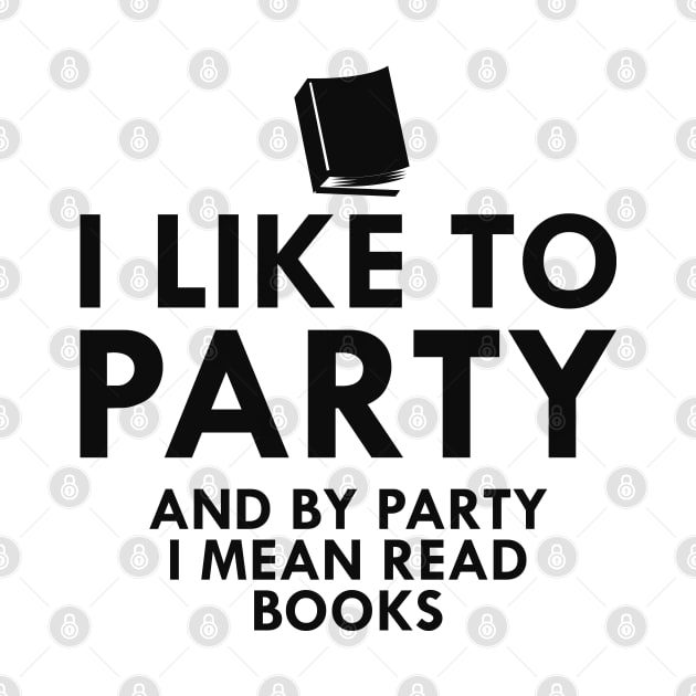 Book Reader - I like to party and by party I mean read books by KC Happy Shop