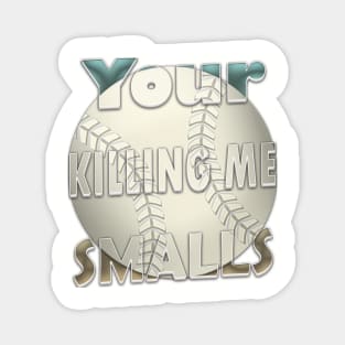 Your Killing Me Smalls Magnet