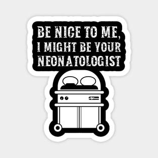 Be nice to me, I might be your Neonatologist Magnet