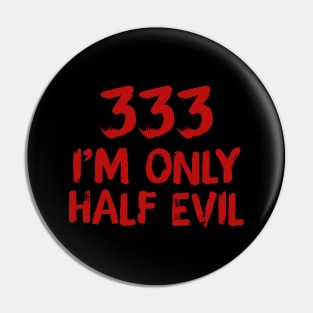 333 I'm Only Half Evil Pin