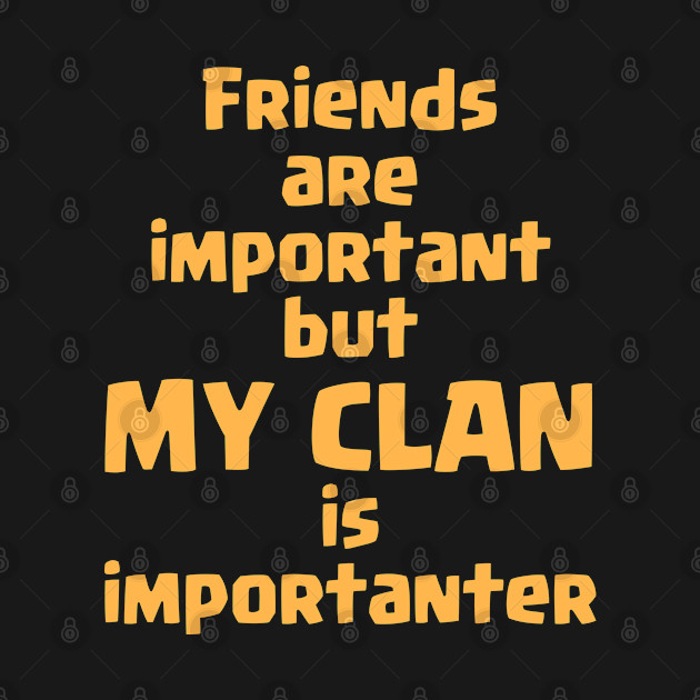 Friends Are Important But My Clan Is Importanter - Clash Of Clans - T-Shirt