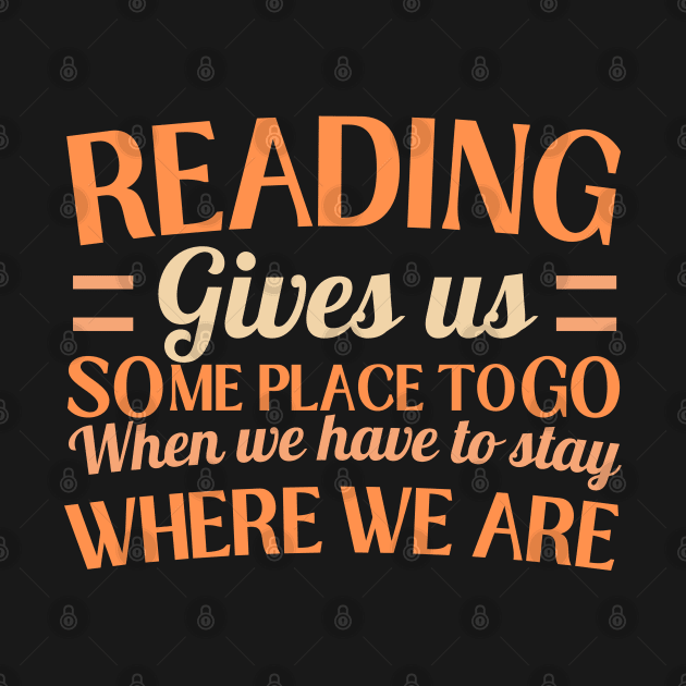 Reading Gives Us Someplace To Go When We Have to Stay Where We Are by AT Digital