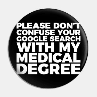 Don't Confuse Google For My Medical Degree Pin