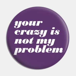 Your Crazy Problem Pin