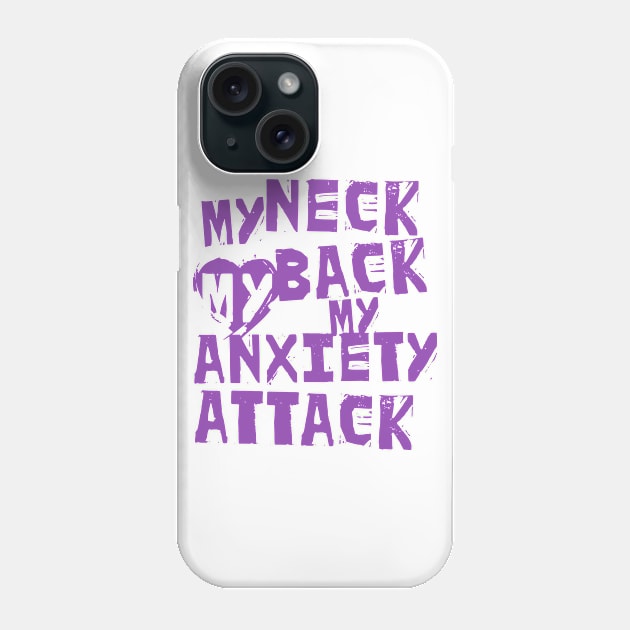 My Neck, My Back, My Anxiety Attack Phone Case by Lunomerchedes