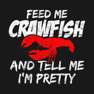 Feed Me Crawfish And Tell Me Im Pretty T-Shirt