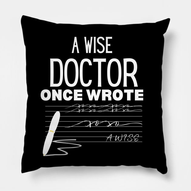 A Wise Doctor Once Wrote -  Medical Doctor Handwriting Funny Saying for Clear Communication - Humorous Gift Idea for Wise Doctor Pillow by KAVA-X
