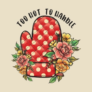 too hot to handle pot holder with flowers T-Shirt