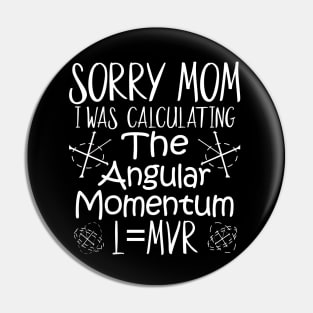 Sorry Mom I Was Calculating The Angular Momentum Pin