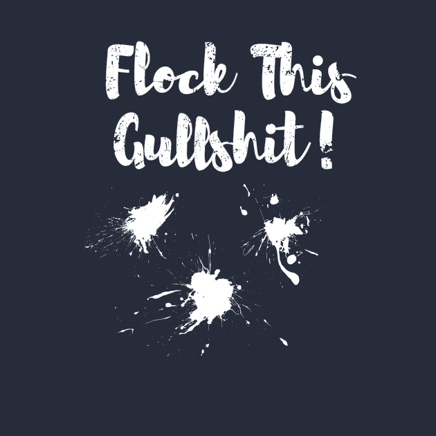 Flock This Gullshit! by PerttyShirty