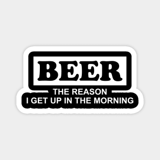 Beer The Reason I Get Up In The Morning | Beer Drinking Team Magnet