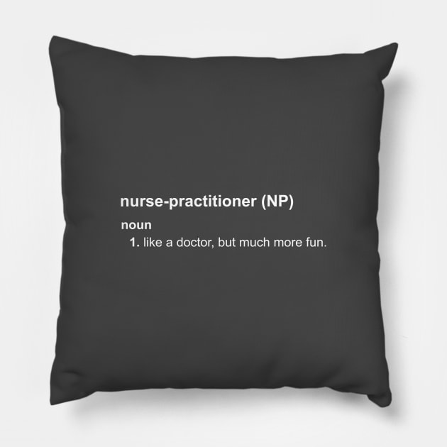 Nurse-Practitioners Have All The Fun Pillow by MikeyBeRotten