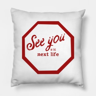 See You in the Next Life Pillow