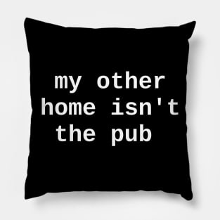 My Other Home Isn't the Pub Pillow