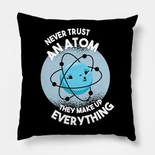 Never trust an Atom they make up everything Science Geek Pillow