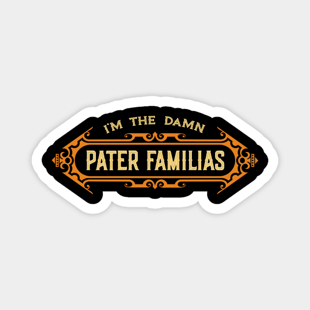 I’m the Damn Pater Familias (Father of the Family) Magnet by JayJayJackson