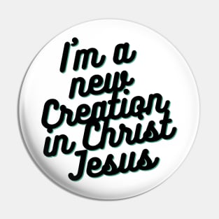 I am a new Creation in Christ Jesus Pin