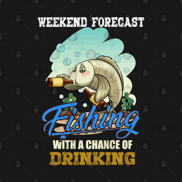 Weekend Forecast Fishing with A Chance Of Drinking Funny Fishing Shirts - Fishing Lover Shirts - Beer Lover Fisherman by RRADesign
