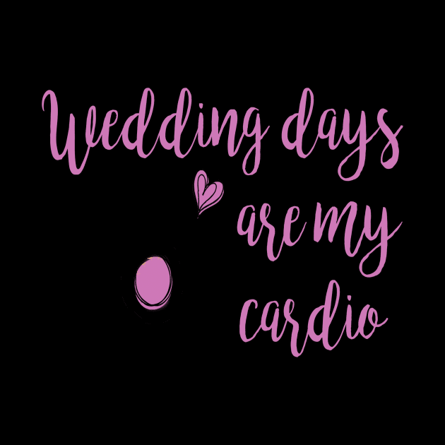 Wedding Days are my cardio by Nicki Tee's Shop