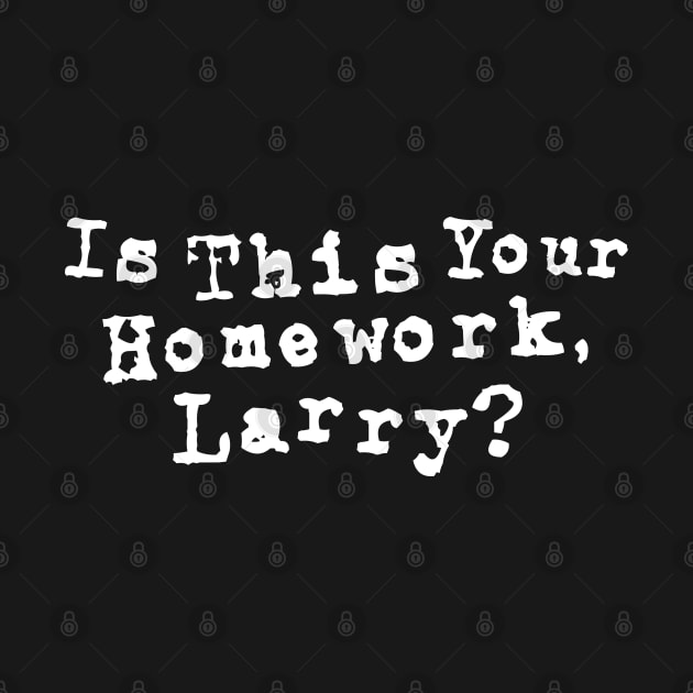 Lebowski Quote, Is this your homework, Larry? by MIKOLTN