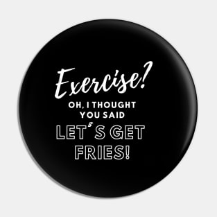 Exercise? Let's Get Fries! Funny Work-out Shirt Pin