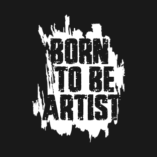 BORN TO BE ARTIST T-Shirt