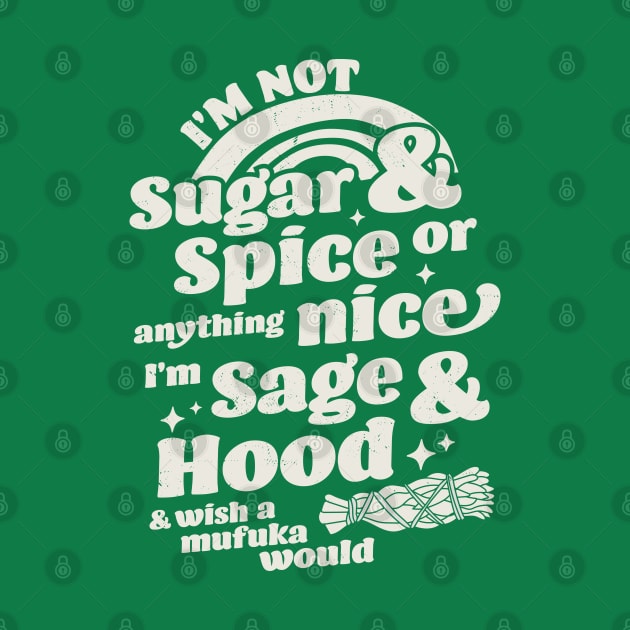 I'm Not Sugar And Spice Or Anything Nice I'm Sage and Hood by OrangeMonkeyArt