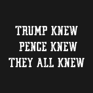 Trump Knew Pence Knew They All Knew T-Shirt