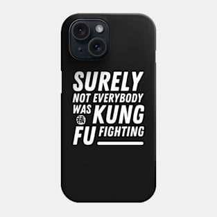 Surely Not Everybody Was Kung Fu Fighting Funny meme Phone Case