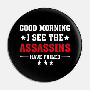 Good Morning I See The Assassins Have Failed Pin