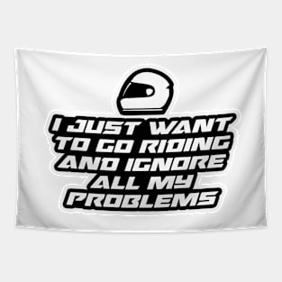 I just want to go riding and ignore all my problems - Inspirational Quote for Bikers Motorcycles lovers Tapestry