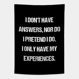 I Don't Have Answers I Only Have My Experiences - Inspirational Quote Tapestry