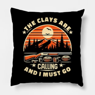 Clays Are Calling An I Must Go  Skeet Trap Spring Clays Pillow