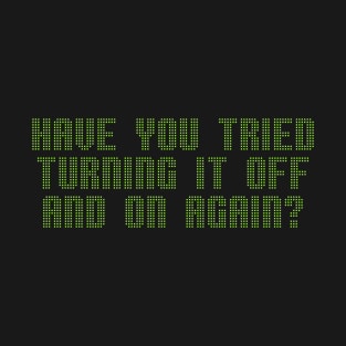 Have you tried turning it off and on again? T-Shirt