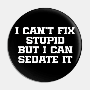 I Can't Fix Stupid But I Can Sedate It Pin