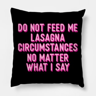 Do not feed me lasagna under any circumstances Pillow
